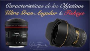 Características de los Objetivos Ultra Gran Angular & Fisheye